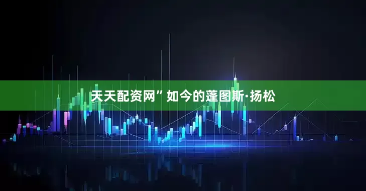 天天配资网”如今的蓬图斯·扬松
