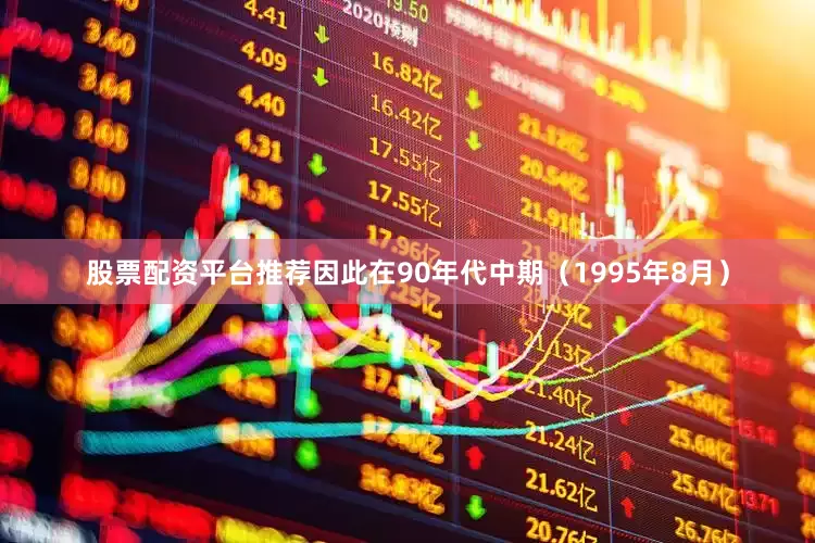 股票配资平台推荐因此在90年代中期（1995年8月）
