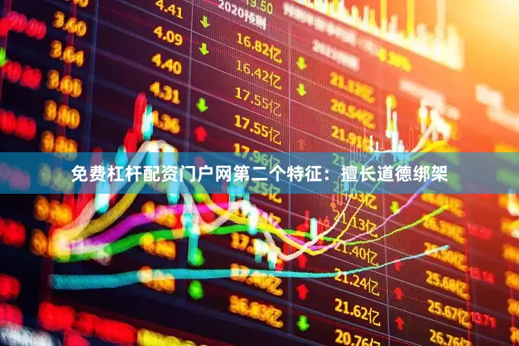 免费杠杆配资门户网第二个特征：擅长道德绑架