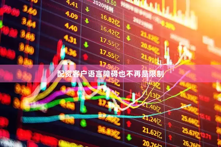 配资客户语言障碍也不再是限制