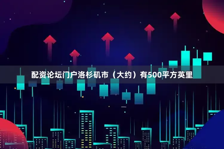 配资论坛门户洛杉矶市（大约）有500平方英里