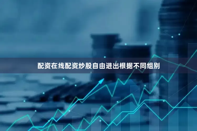 配资在线配资炒股自由进出根据不同组别
