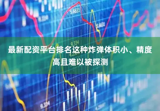 最新配资平台排名这种炸弹体积小、精度高且难以被探测