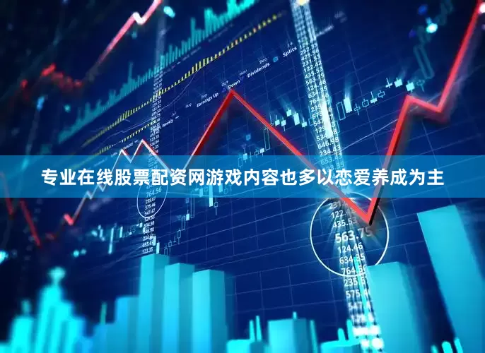 专业在线股票配资网游戏内容也多以恋爱养成为主