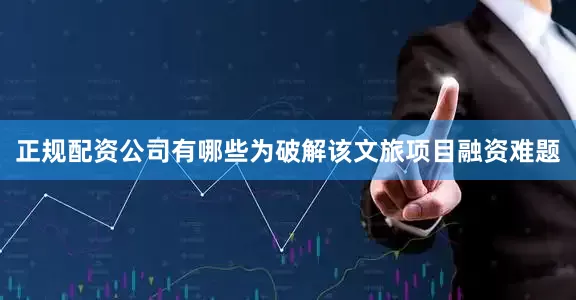 正规配资公司有哪些为破解该文旅项目融资难题